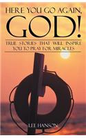Here You Go Again, God!