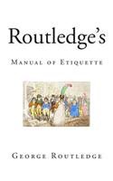 Routledge's Manual of Etiquette: The Complete Book of Etiquette