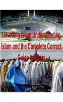 Unveiling Islam Understanding Islam and the Complete Correct Guide to Islam