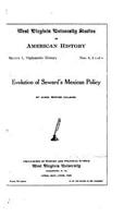 West Virginia university studies in American history - Evolution of Seward's Mexican Policy