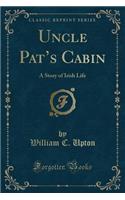 Uncle Pat's Cabin: A Story of Irish Life (Classic Reprint)
