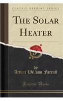 The Solar Heater (Classic Reprint)