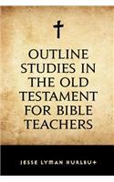 Outline Studies in the Old Testament for Bible Teachers