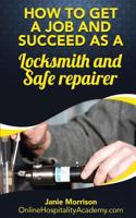 How to Get a Job and Succeed as a Locksmith and Safe Repairer: (English)