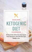 Ketogenic Diet: 50 Essential, Delicious and Super Easy Ketogenic Recipes for Fast Weight Loss