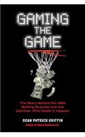 Gaming the Game: The Story of the NBA Betting Scandal and the Gambler Who Made It Happen