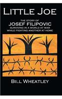 Little Joe - The Story of Josef Filipovic Surviving in a World at War While Fighting Another at Home: (English)