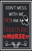 Don't Mess With Me I Am A Transplant Nurse