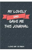 My Lovely Dad Gave Me This Journal I love him So much: Blank Lined Journal Gift from dad