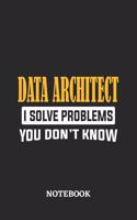 Data Architect I Solve Problems You Don't Know Notebook: 6x9 inches - 110 dotgrid pages - Greatest Passionate Office Job Journal Utility - Gift, Present Idea
