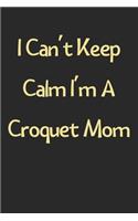I Can't Keep Calm I'm A Croquet Mom