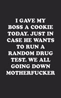 Gave My Boss a Cookie Today in Case He Wants to Run a Random Drug Test. We All Going Down Motherfucker
