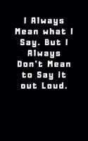 I Always Mean what I Say. But I Always Don't Mean to Say it out Loud.
