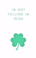 I'm Not Yelling I'm Irish: Notebook / Simple Blank Lined Writing Journal / St. Patricks Day / Irish / Paddy's Day / Ireland / Patriotic / Notepad / Joke / Funny / Gag / Workbo