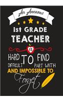 An Awesome 1st grade Teacher Is Hard To Find Difficult To Part with And Impossible To Forget: Teacher Appreciation Gift, journal Notebook, Thank You, Retirement, Year End Gift