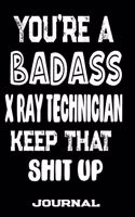 You're A Badass X-Ray Technician Keep That Shit Up