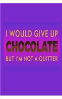 I Would Give Up Chocolate But I'm Not A Quitter: Funny Quote Cover Journal: Lined Journal To Write In: Gift For Chocolate Lover