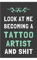 Look At Me Becoming a Tattoo Artist and Shit: Funny Tattooist Journal Gift Lined Notebook