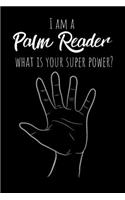 I Am A Palm Reader, What Is Your Special Power?: Great gift for yourself or your friend. 120 blank pages Notebook Journal