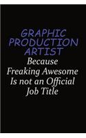 Graphic Production Artist Because Freaking Awesome Is Not An Official Job Title: Career journal, notebook and writing journal for encouraging men, women and kids. A framework for building your career.