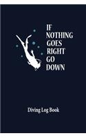 If Nothing Goes Right Go Down Diving Logbook