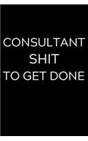 Consultant Shit To Get Done: Lined Journal Notebook, 6x9, Soft Cover, Matte Finish, Funny Sarcastic Journal Notepad for Women and Men To Write In, Consultant Gift 110 Page