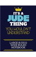 It's A Jude Thing You Wouldn't Understand Large (8.5x11) Wide Ruled Notebook: A cute book to write in for any book lovers, doodle writers and budding authors!