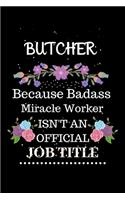 Butcher Because Badass Miracle Worker Isn't an Official Job Title: Lined Journal Notebook Gift for Butcher. Notebook / Diary / Thanksgiving & Christmas Gift For Butcher