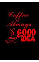 Coffee Is Always A Good Idea