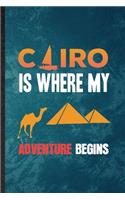 Cairo Is Where My Adventure Begins: Lined Notebook For Egypt Tourist. Funny Ruled Journal For World Traveler Visitor. Unique Student Teacher Blank Composition/ Planner Great For Home S