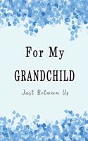 For My Grandchild, Just Between Us: Easy No Stress and Rules Journal to write in - Grandparent Keepsake Memory Book - Gift of Wisdom and Love - Blue Hearts