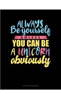 Always Be Yourself Unless You Can Be A Unicorn Obviously: Unruled Composition Book