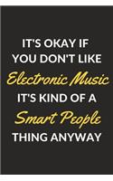 It's Okay If You Don't Like Electronic Music It's Kind Of A Smart People Thing Anyway: An Electronic Music Journal Notebook to Write Down Things, Take Notes, Record Plans or Keep Track of Habits (6" x 9" - 120 Pages)