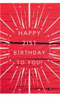 Happy 21st Birthday To You!: 21st Birthday Gift /Happy Birthday to you Journal / Notebook / Diary / Unique Greeting & Birthday Card Alternative