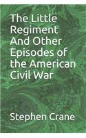 The Little Regiment And Other Episodes of the American Civil War
