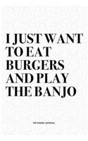 I Just Want To Eat Burgers And Play The Banjo