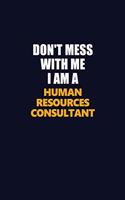 Don't Mess With Me I Am A Human Resources Consultant: Career journal, notebook and writing journal for encouraging men, women and kids. A framework for building your career.
