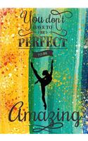 You Don't Have to Be Perfect to Be Amazing: Gymnastics Journal for Girls, Gymnastics Inspirational Notebook, Daily School Notebook, Achievement Journals 100 Pages(2 Kids Writing Journal)
