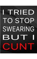 I tried to stop swearing but i cunt.