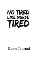 No Tired Like Nurse Tired Nurse Journal: Gift For Male Female Nurses Lined Writing Diary Notebook 6x9 For Men and Women