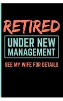 Retired Under New Management See My Wife for Details: Blank Lined Journal Notebook Planner - Anniversary Journal Book Retirement Notebook