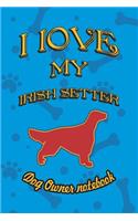 I Love My Irish Setter - Dog Owner Notebook: Doggy Style Designed Pages for Dog Owner to Note Training Log and Daily Adventures.(105 I Love My Dog)