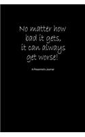 No Matter How Bad It Gets, It Can Alway Get Worse! a Pessimist's Journal