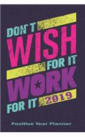 Don't Wish for It Work for It 2019 Positive Year Planner