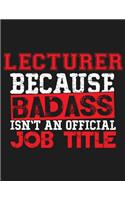 Lecturer Because Badass Isn't an Official Job Title: Blank Line Lecturer Appreciation Notebook (8.5 X 11 - 110 Blank Pages)