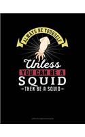 Always Be Yourself Unless You Can Be a Squid Then Be a Squid: Unruled Composition Book