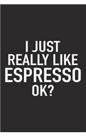 I Just Really Like Espresso Ok?: A 6x9 Inch Matte Softcover Journal Notebook with 120 Blank Lined Pages and a Funny Sarcastic Cover Slogan