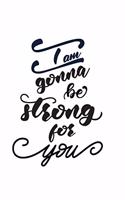 I Am Gonna Be Strong for You: Journal 6 X 9 250 Pages