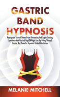 Gastric Band Hypnosis: Reprogram Yourself Away From Overeating And Sugar Craving, Experience Healthy And Rapid Weight Loss By Going Through Simple, But Powerful Hypnotic G