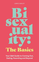 Bisexuality: The Basics: Your Q&A Guide to Coming Out, Dating, Parenting and Beyond